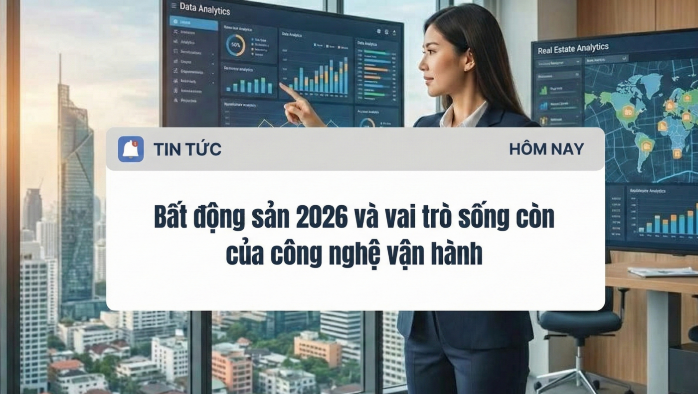 Bất động sản 2026 và vai trò sống còn của công nghệ vận hành
