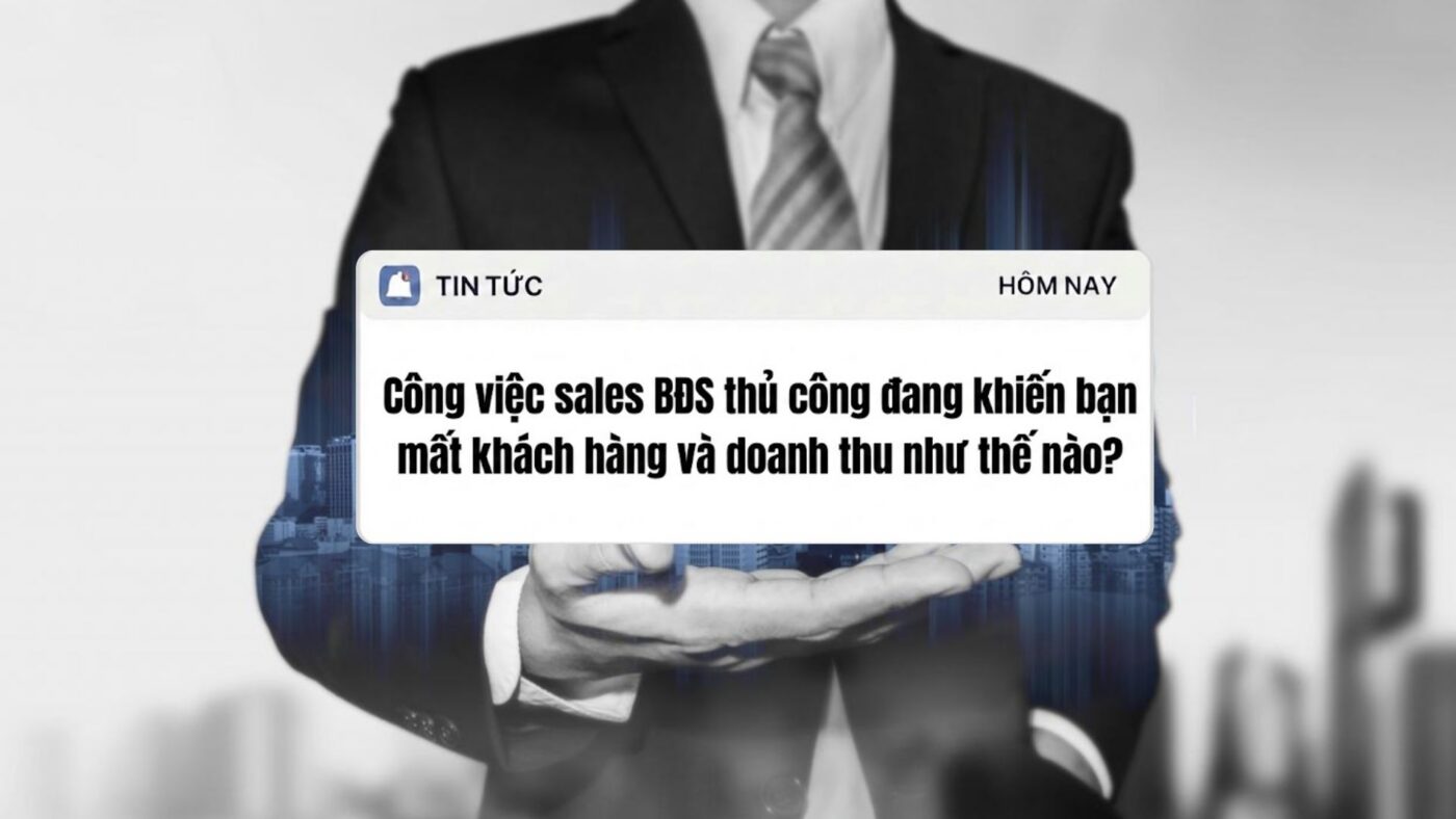 Công việc sales BĐS thủ công đang khiến bạn mất khách hàng và doanh thu như thế nào?