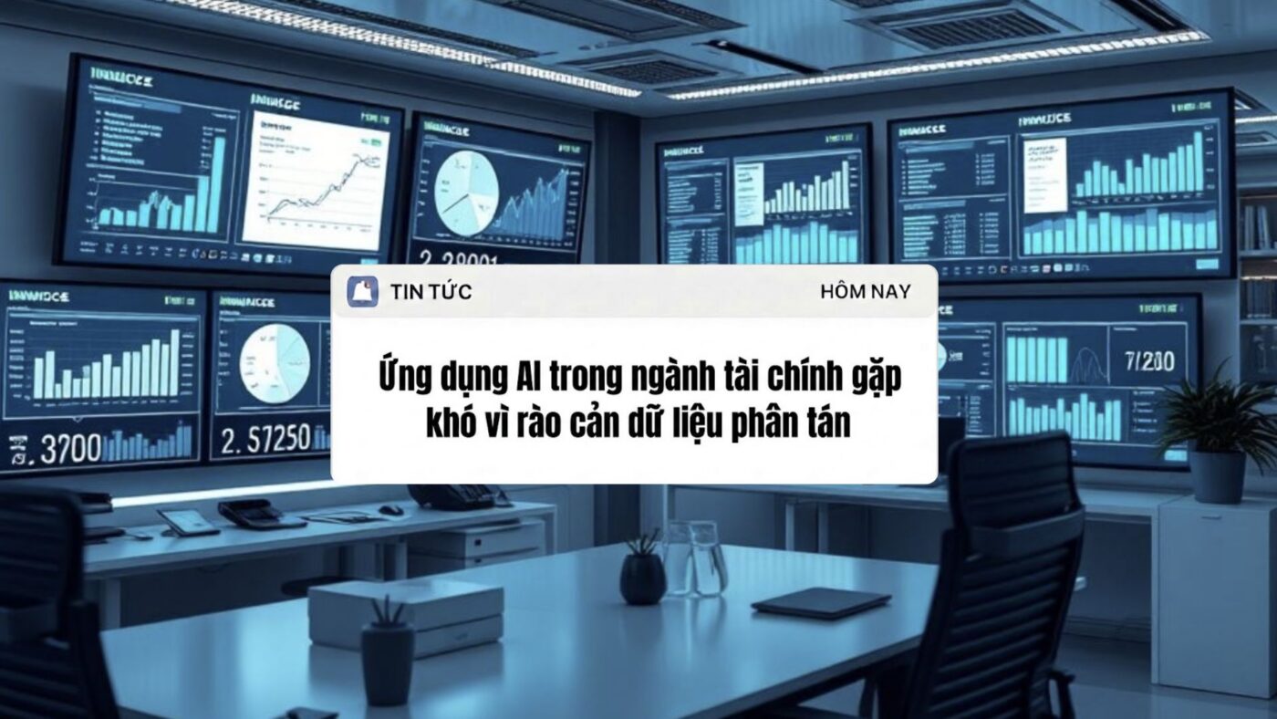 Ứng dụng AI trong ngành tài chính gặp khó vì rào cản dữ liệu phân tán