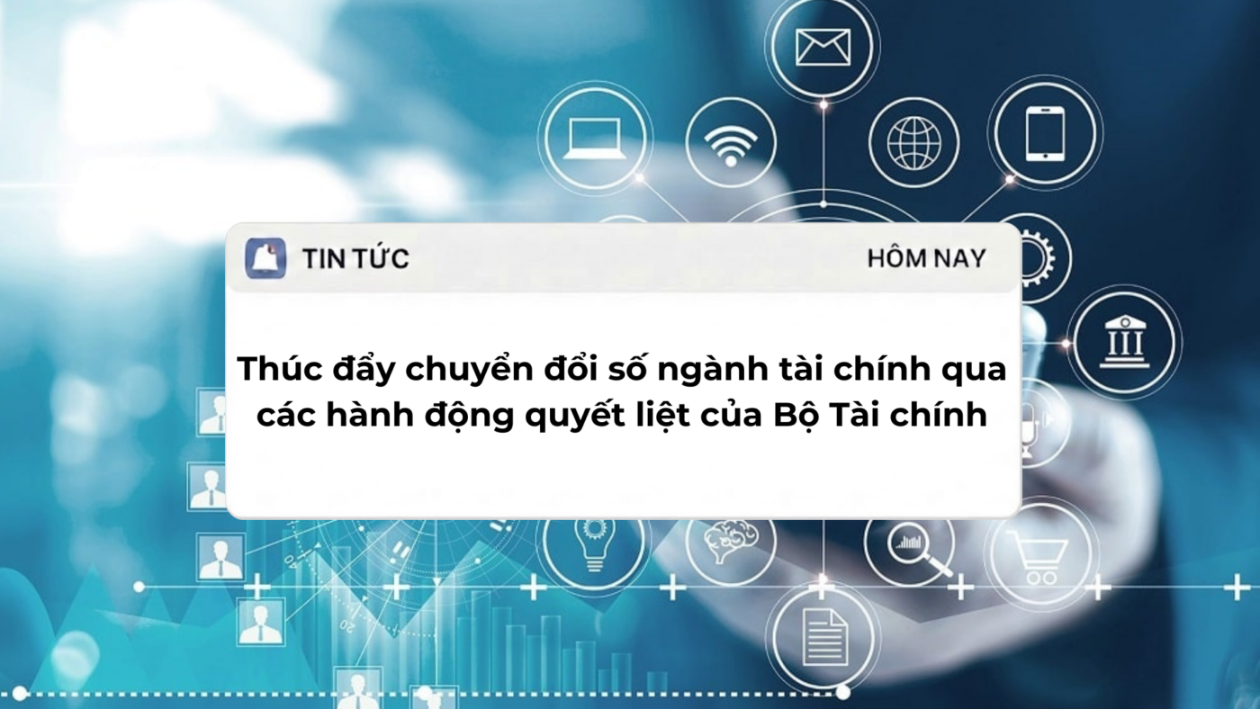 Thúc đẩy chuyển đổi số ngành tài chính qua các hành động quyết liệt của Bộ Tài chính