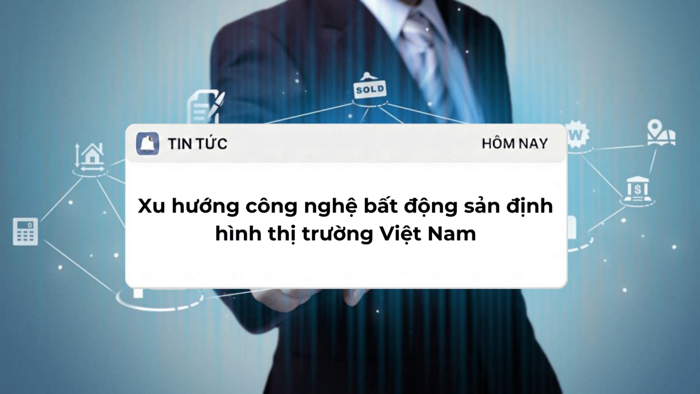 Xu hướng công nghệ bất động sản định hình thị trường Việt Nam
