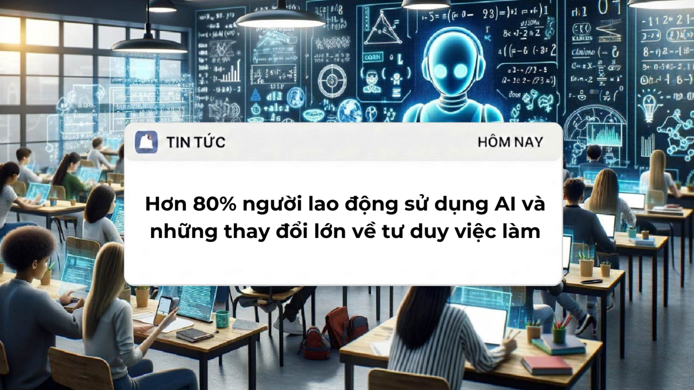 Hơn 80% người lao động sử dụng AI và những thay đổi lớn về tư duy việc làm