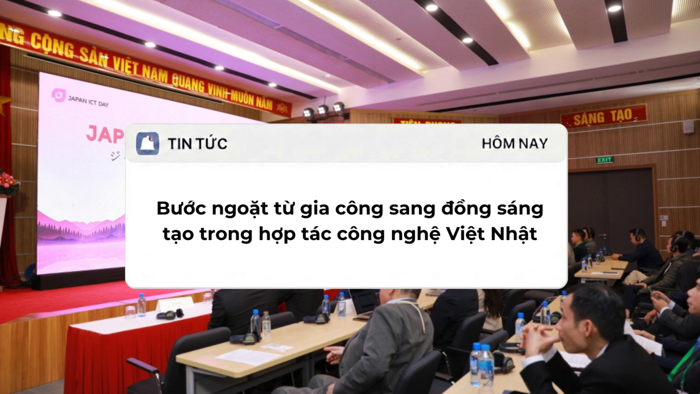 Bước ngoặt từ gia công sang đồng sáng tạo trong hợp tác công nghệ Việt Nhật