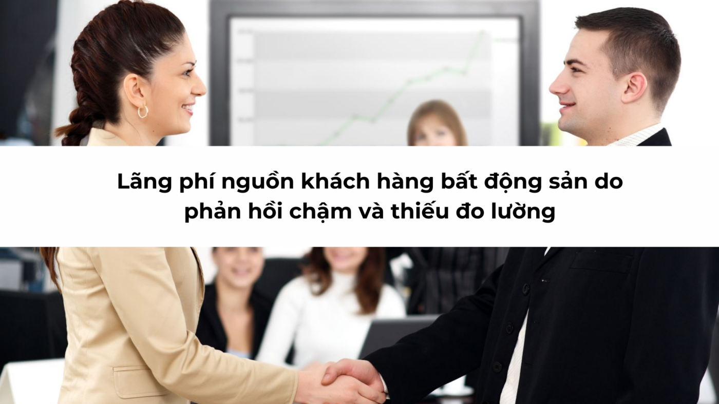 Lãng phí nguồn khách hàng bất động sản do phản hồi chậm và thiếu đo lường