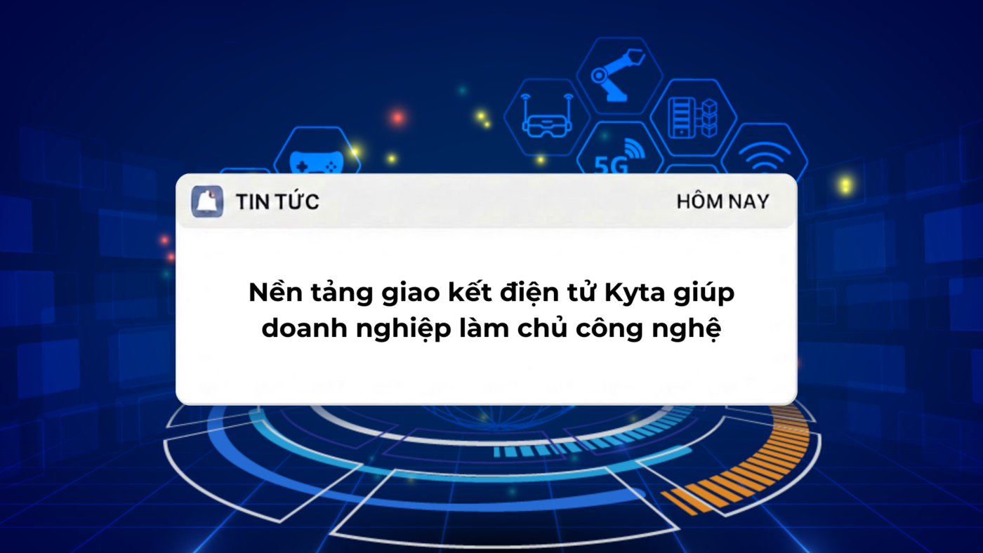 Nền tảng giao kết điện tử Kyta giúp doanh nghiệp làm chủ công nghệ