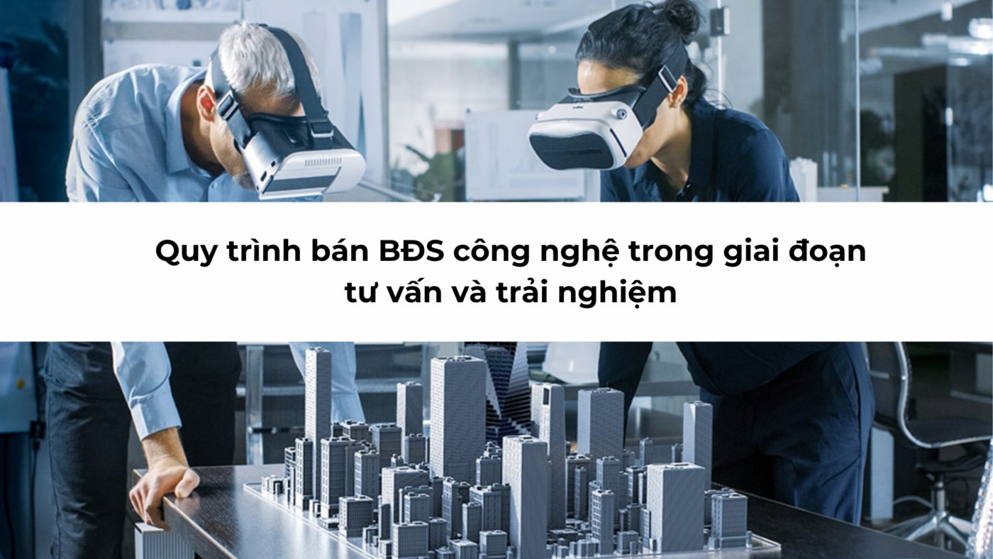 Quy trình bán BĐS công nghệ trong giai đoạn tư vấn và trải nghiệm