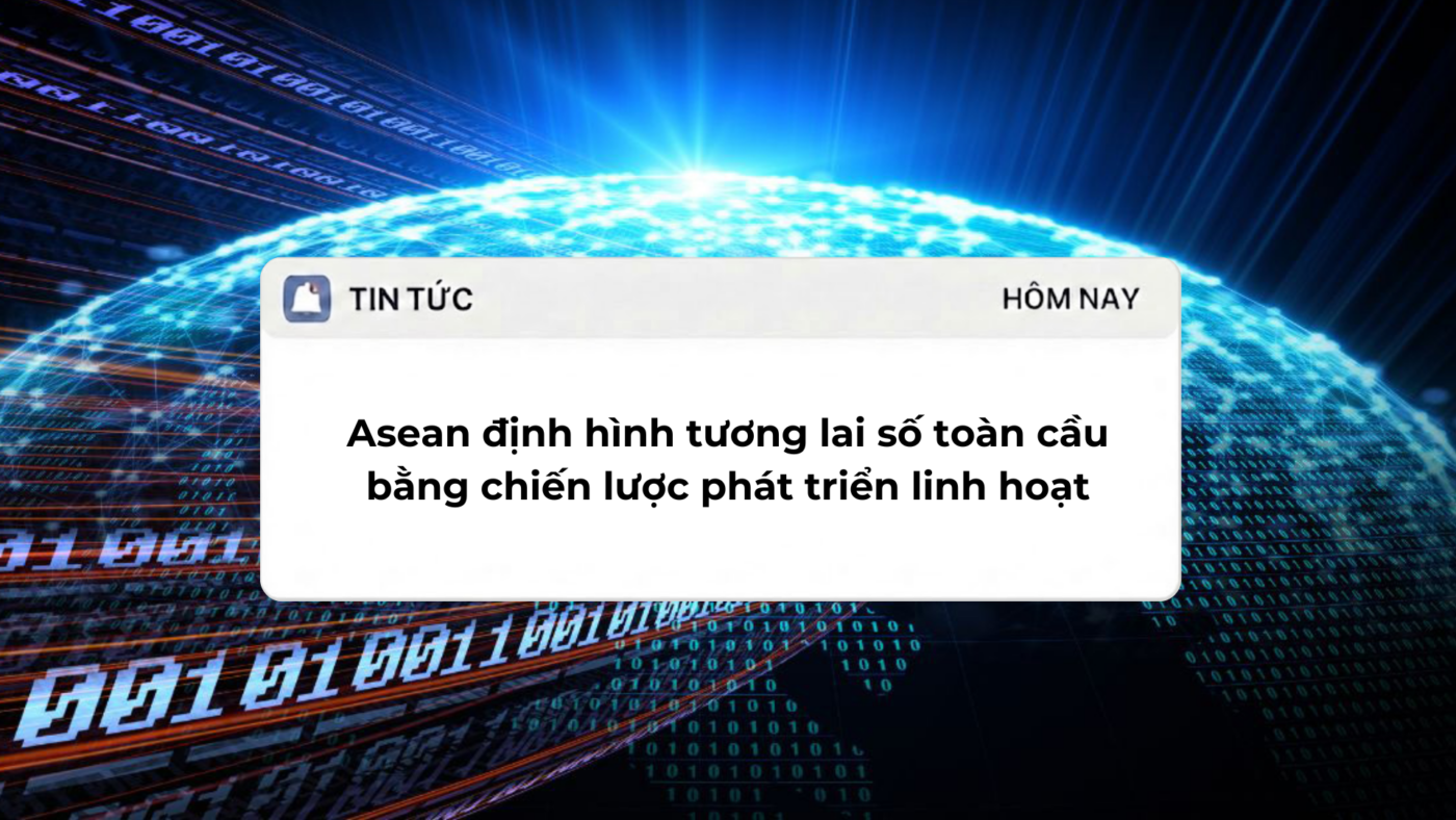 Asean định hình tương lai số toàn cầu bằng chiến lược phát triển linh hoạt