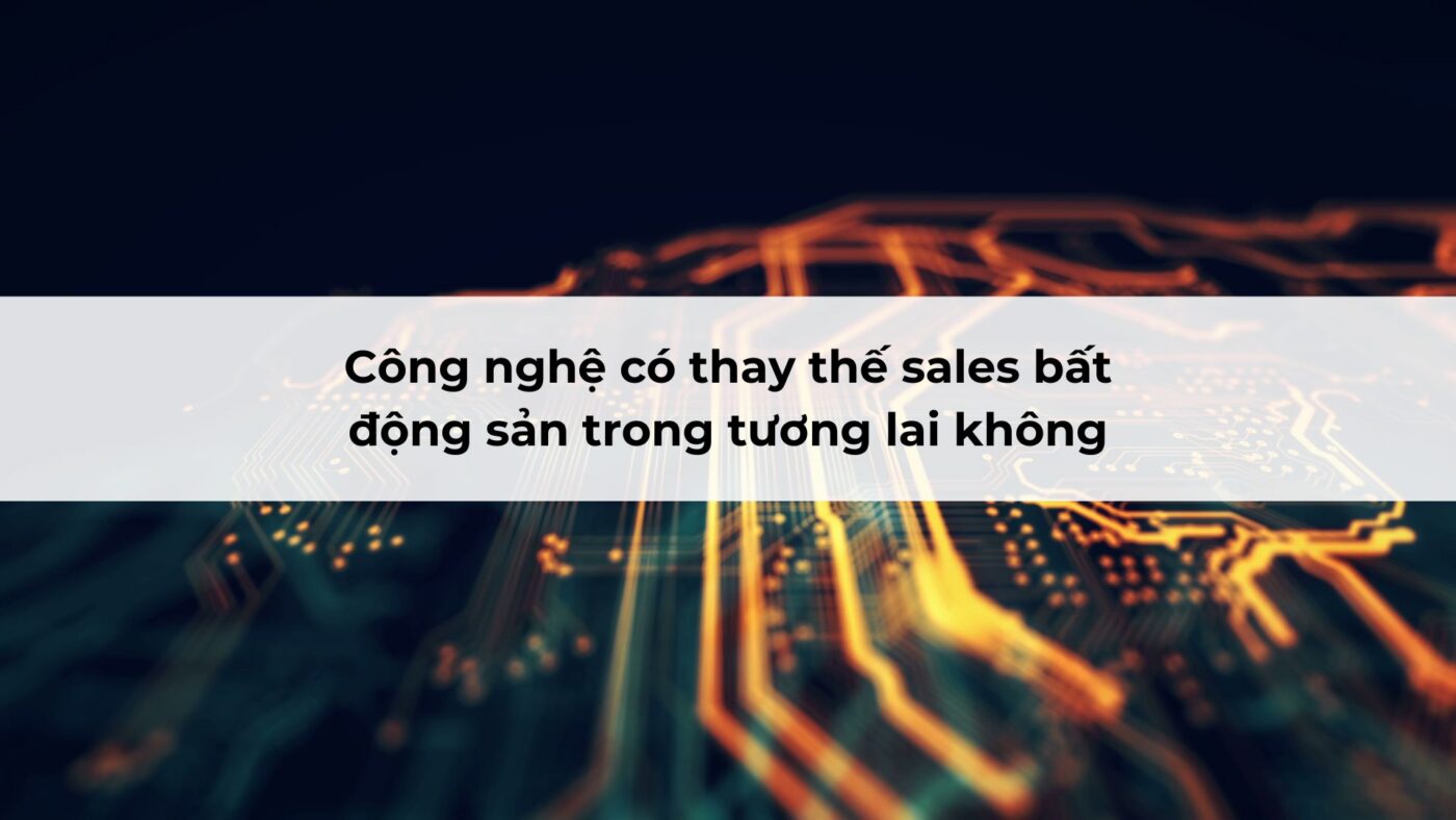 Công nghệ có thay thế sales bất động sản trong tương lai không