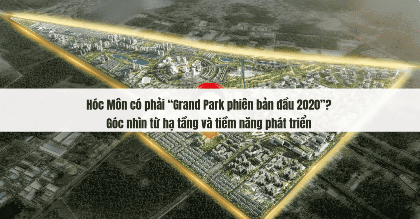 Hóc Môn có phải “Grand Park phiên bản đầu 2020”? Góc nhìn từ hạ tầng và tiềm năng phát triển