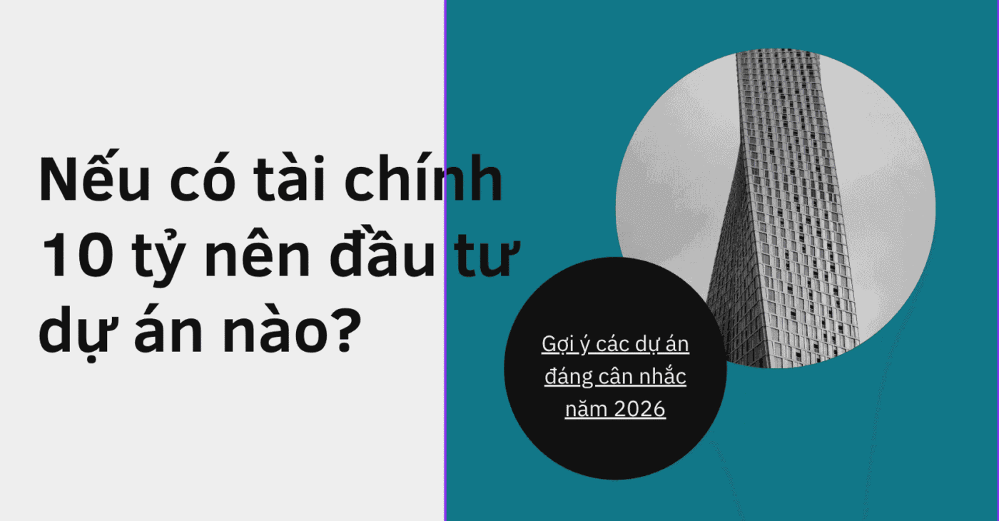 Nếu có tài chính 10 tỷ nên đầu tư dự án nào? Gợi ý các dự án đáng cân nhắc năm 2026